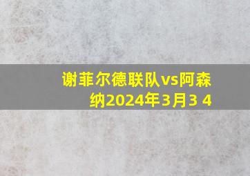 谢菲尔德联队vs阿森纳2024年3月3 4